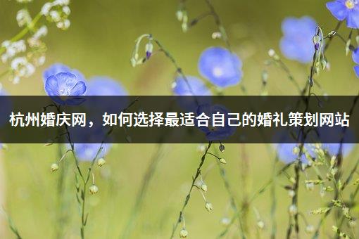 杭州婚庆网，如何选择最适合自己的婚礼策划网站-1